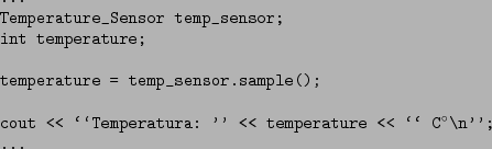 \begin{figure}\begin{verbatim}...
Temperature_Sensor temp_sensor;
int temperat...
...« \lq\lq Temperatura: '' « temperature « \lq\lq C°\n'';
...\end{verbatim}
\end{figure}